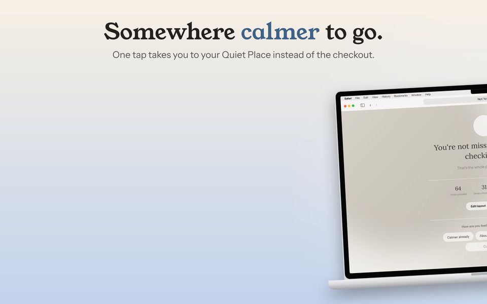 Somewhere calmer to go. The Quiet Place, one tap from any pause.
