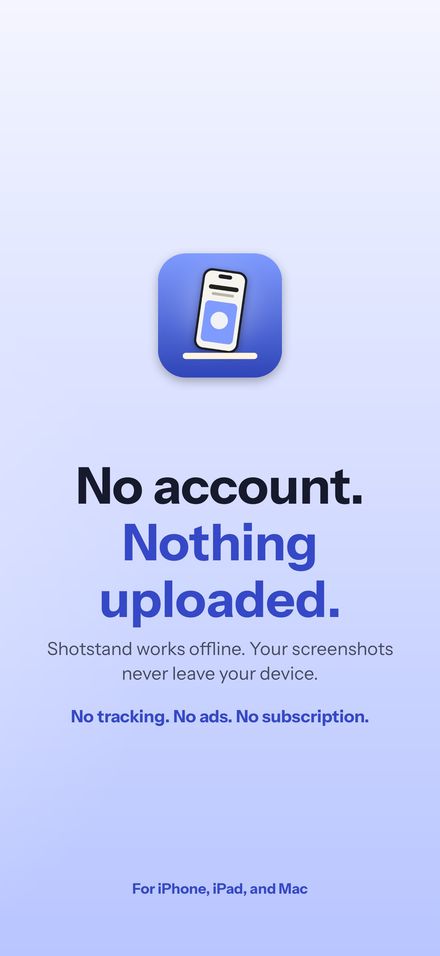 Nothing uploaded. No account, and your screenshots never leave your device.